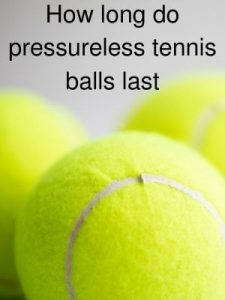 How long do pressureless tennis balls last