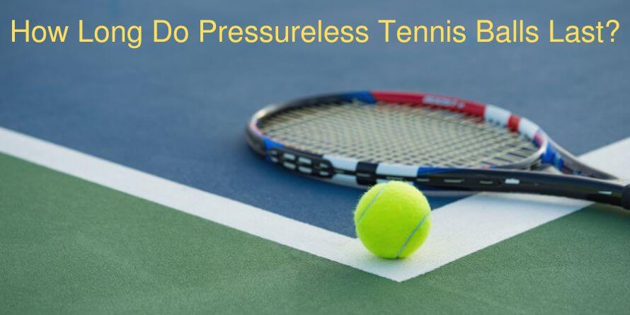 How Long Do Pressureless Tennis Balls Last?